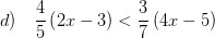 \displaystyle d)\quad \frac{4}{5}\left( 2x-3 \right)<\frac{3}{7}\left( 4x-5 \right)