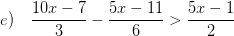 \displaystyle e)\quad \frac{10x-7}{3}-\frac{5x-11}{6}>\frac{5x-1}{2}